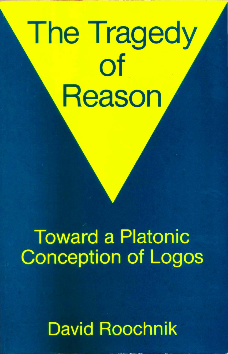 The Tragedy Of Reason Toward A Platonic Conception Of Logos David Roochnik