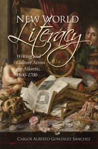 New World Literacy Writing And Culture Across The Atlantic 15001700 Carlos Alberto Gonzlez Snchez