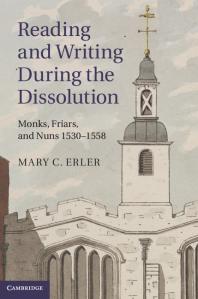 Reading And Writing During The Dissolution Monks Friars And Nuns 15301558 Mary C Erler