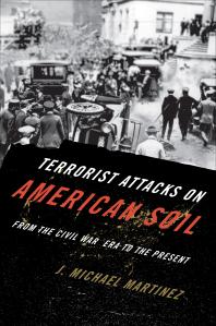 Terrorist Attacks On American Soil From The Civil War Era To The Present J Michael Martinez