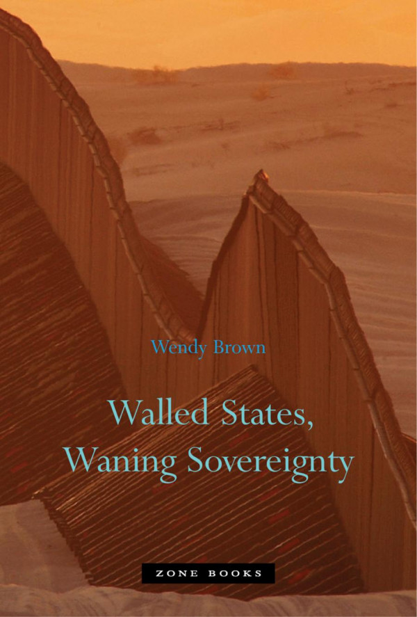 Walled States Waning Sovereignty Wendy Brown