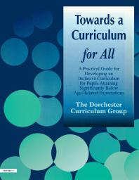 Towards A Curriculum For All A Practical Guide For Developing An Inclusive Curriculum For Pupils Attaining Significantly Below Agerelated Expectations Dorchester Curriculum Dorchester Curriculum Group