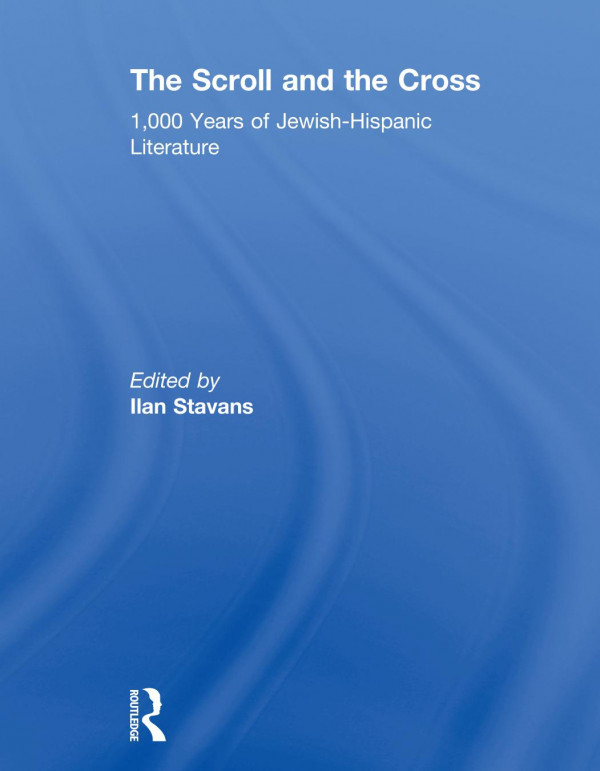 The Scroll And The Cross 1000 Years Of Jewishhispanic Literature Ilan Stavans
