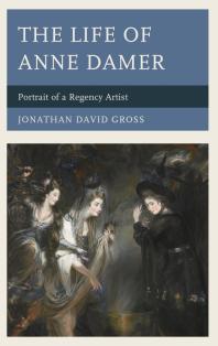 The Life Of Anne Damer Portrait Of A Regency Artist Jonathan David Gross