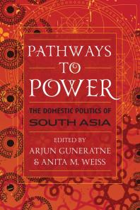 Pathways To Power The Domestic Politics Of South Asia Arjun Guneratne Anita M Weiss