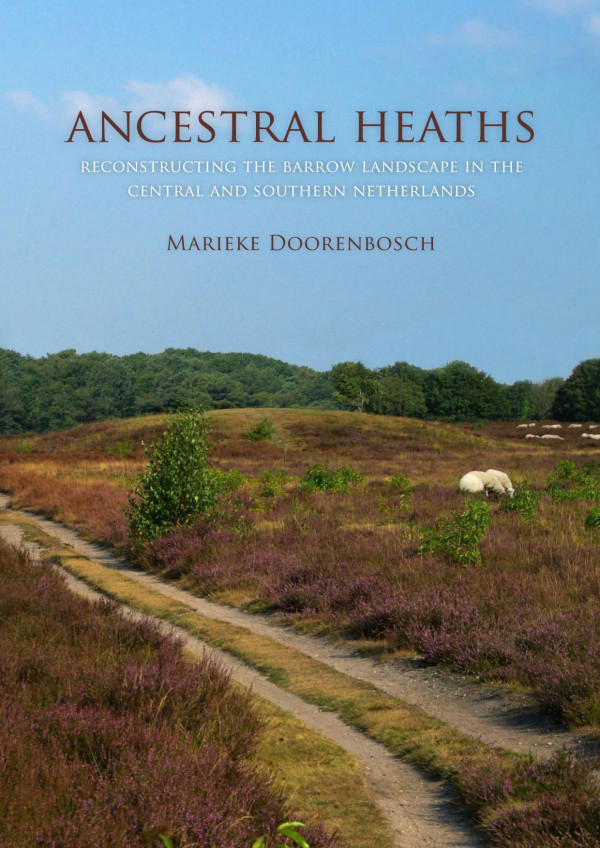 Ancestral Heaths Reconstructing The Barrow Landscape In The Central And Southern Netherlands 1st Edition Marieke Doorenbosch