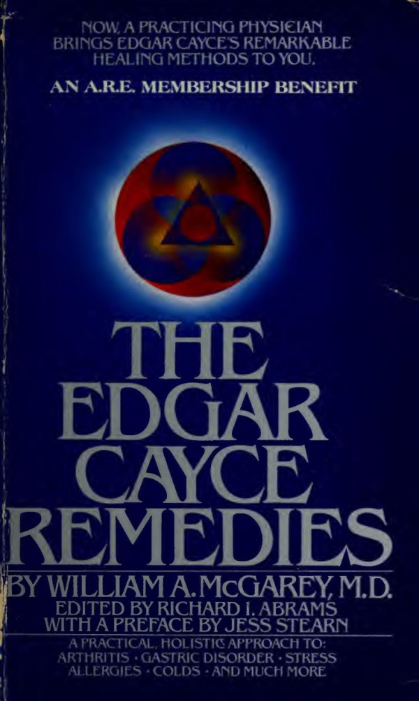 The Edgar Cayce Remedies A Practical Holistic Approach To Arthritis Gastric Disorder Stress Allergies Colds And Much More 5th Edition William A Mcgarey