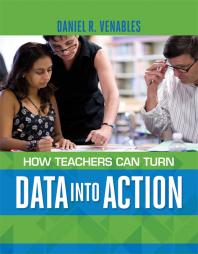 How Teachers Can Turn Data Into Action 1st Edition Daniel R Venables