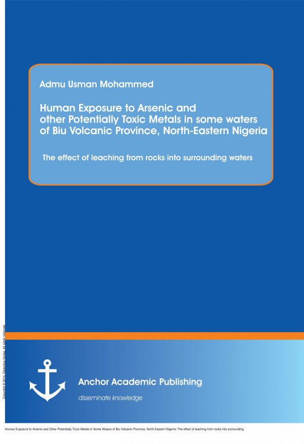 Human Exposure To Arsenic And Other Potentially Toxic Metals In Some Waters Of Biu Volcanic Province Northeastern Nigeria The Effect Of Leaching From Rocks Into Surrounding Waters The Effect Of Leaching From Rocks Into Surrounding Waters 1st Edition Mohammed Adamu Usman Adamu Usman Mohammed