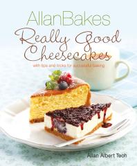 Allanbakes Really Good Cheesecakes With Tips And Tricks For Successful Baking 1st Edition Allan Albert Teoh