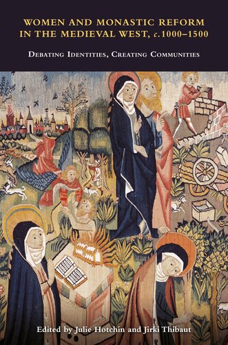 Women And Monastic Reform In The Medieval West C 1000 1500 Debating Identities Creating Communities Studies In The History Of Medieval Religion Book 54 1st Julie Hotchin