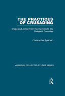 The Practices Of Crusading Image And Action From The Eleventh To The Sixteenth Centuries Christopher Tyerman