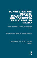 To Chester And Beyond Meaning Text And Context In Early English Drama Shifting Paradigms In Early English Drama Studies David Mills