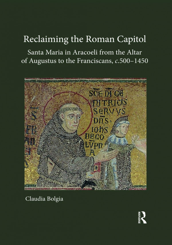 Reclaiming The Roman Capitol Santa Maria In Aracoeli From The Altar Of Augustus To The Franciscans C 5001450 1st Edition Claudia Bolgia