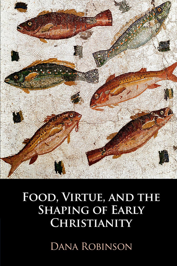 Food Virtue And The Shaping Of Early Christianity Dana Robinson