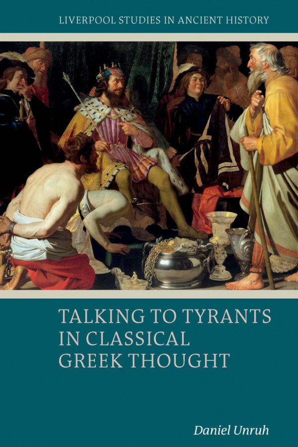 Talking To Tyrants In Classical Greek Thought Liverpool Studies In Ancient History Daniel Unruh