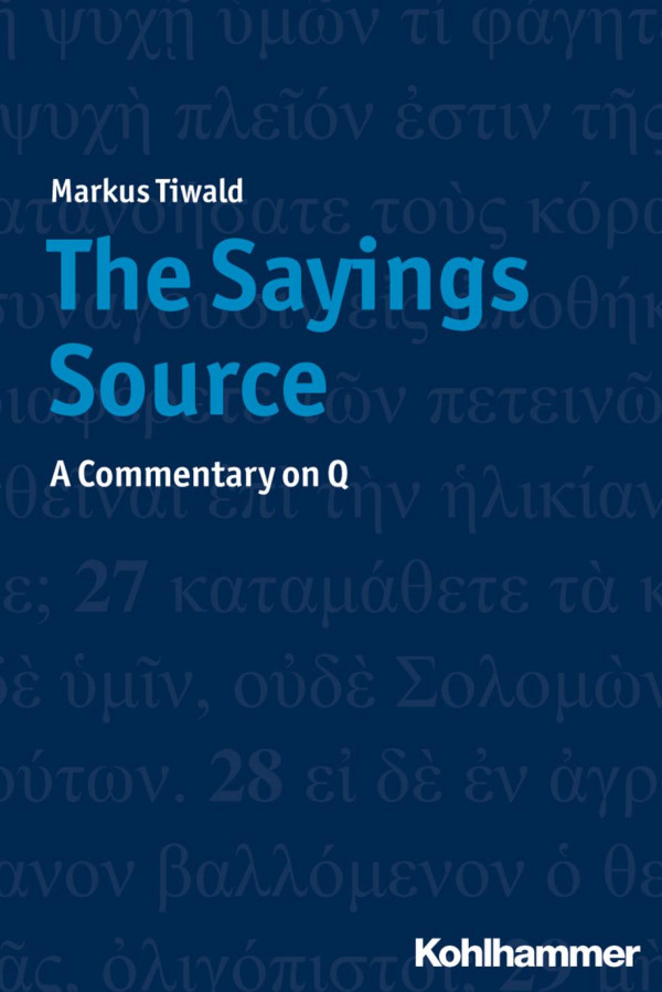 The Sayings Source A Commentary On Q Markus Tiwald