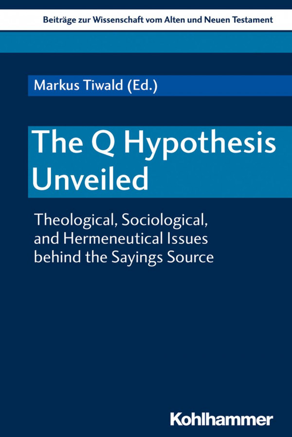 The Q Hypothesis Unveiled Theological Sociological And Hermeneutical Issues Behind The Sayings Source Beitrage Zur Wissenschaft Vom Alten Und Neuen Testament 1st Edition Markus Tiwald Ed