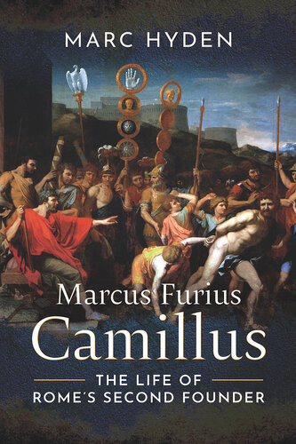 Marcus Furius Camillus The Life Of Romes Second Founder Marc Hyden