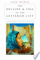 The Decline And Fall Of The Lettered City Latin America In The Cold War Jean Franco