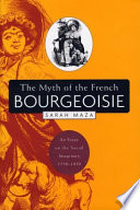 The Myth Of The French Bourgeoisie An Essay On The Social Imaginary 17501850 Sarah C Maza
