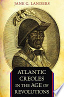 Atlantic Creoles In The Age Of Revolutions Jane G Landers