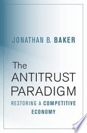 The Antitrust Paradigm Restoring A Competitive Economy Jonathan B Baker
