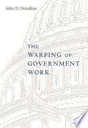 The Warping Of Government Work John D Donahue Raymond Vernon Lecturer In Public Policy John D Donahue