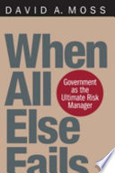When All Else Fails Government As The Ultimate Risk Manager David A Moss