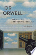 Or Orwell Writing And Democratic Socialism Alex Woloch