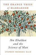 The Orange Trees Of Marrakesh Ibn Khaldun And The Science Of Man Stephen Frederic Dale