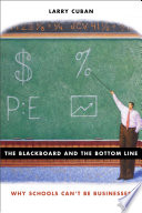 The Blackboard And The Bottom Line Why Schools Cant Be Businesses Larry Cuban