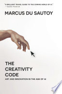 The Creativity Code Art And Innovation In The Age Of Ai Marcus Du Sautoy