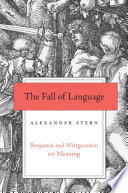 The Fall Of Language Benjamin And Wittgenstein On Meaning Alexander Stern