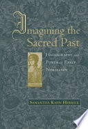 Imagining The Sacred Past Hagiography And Power In Early Normandy Samantha Kahn Herrick