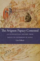 The Avignon Papacy Contested An Intellectual History From Dante To Catherine Of Siena Unn Falkeid