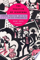 The Practice Of Diaspora Literature Translation And The Rise Of Black Internationalism Brent Hayes Edwards