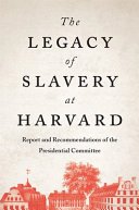 The Legacy Of Slavery At Harvard Report And Recommendations Of The Presidential Committee The Presidential Committee On The Legacy Of Slavery
