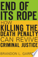 End Of Its Rope How Killing The Death Penalty Can Revive Criminal Justice Brandon Garrett