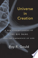 Universe In Creation A New Understanding Of The Big Bang And The Emergence Of Life Roy R Gould