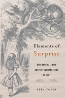 Elements Of Surprise Our Mental Limits And The Satisfactions Of Plot Vera Tobin