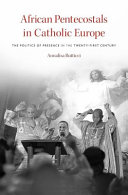 African Pentecostals In Catholic Europe The Politics Of Presence In The Twentyfirst Century Annalisa Butticci