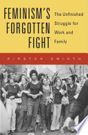 Feminisms Forgotten Fight The Unfinished Struggle For Work And Family Kirsten Swinth