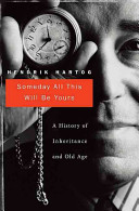 Someday All This Will Be Yours A History Of Inheritance And Old Age Hendrik Hartog