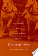 Horses At Work Harnessing Power In Industrial America Ann Norton Greene