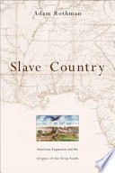 Slave Country American Expansion And The Origins Of The Deep South Adam Rothman