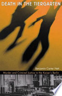 Death In The Tiergarten Murder And Criminal Justice In The Kaisers Berlin Benjamin Carter Hett