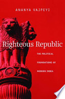 Righteous Republic The Political Foundations Of Modern India Ananya Vajpeyi