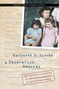 A Generation Removed The Fostering And Adoption Of Indigenous Children In The Postwar World 1st Edition Margaret D Jacobs