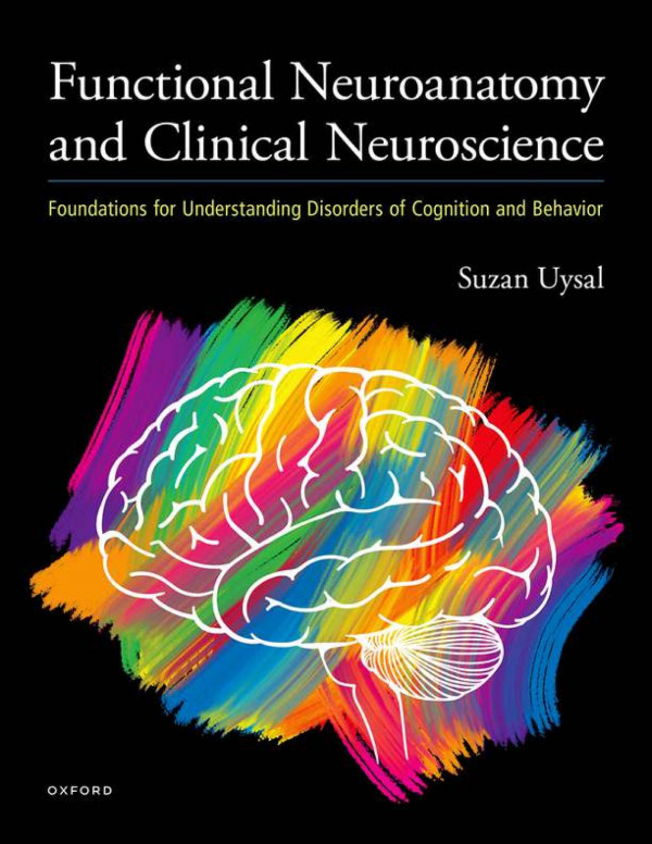 Functional Neuroanatomy And Clinical Neuroscience Foundations For Understanding Disorders Of Cognition And Behavior Teamira Suzan Uysal